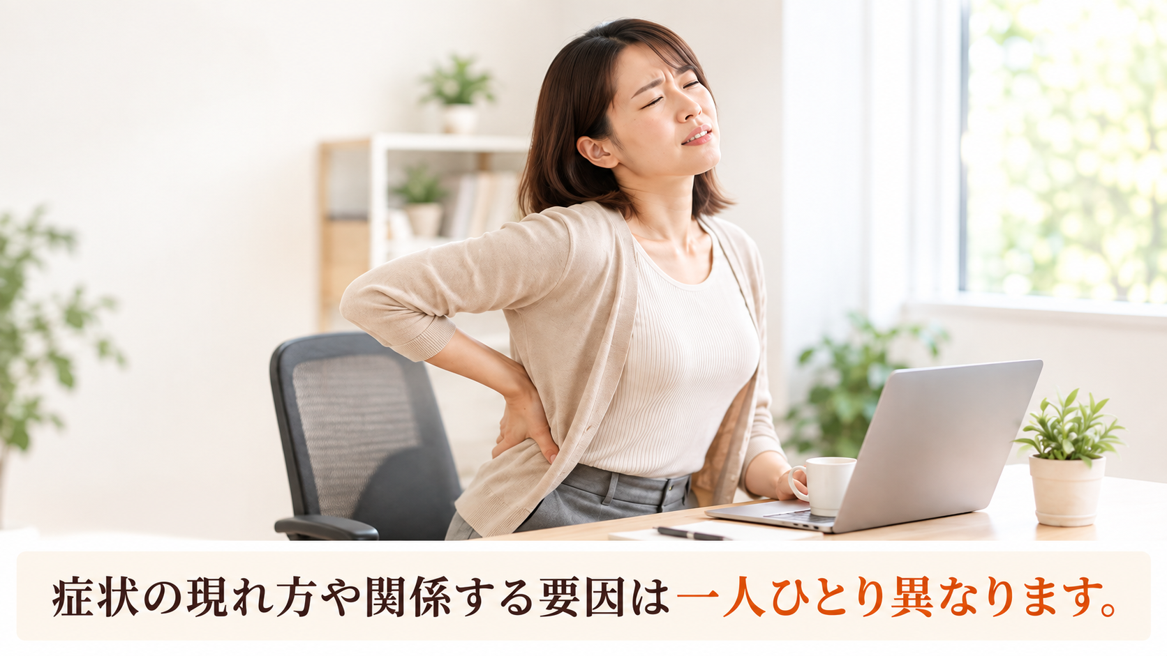 腰痛の症状の現れ方や関係する要因は一人ひとり異なります